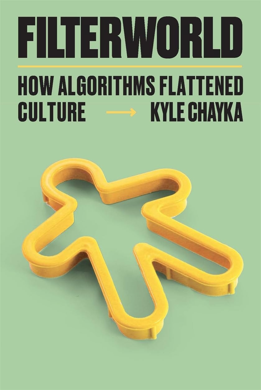 Filterworld: How algorithms flattened culture by Kyle Chayka